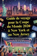 Cover: Guide de voyage pour la Coupe du Monde 2026 &agrave; New York et au New Jersey - James Collins