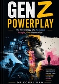Cover: Gen Z Powerplay The Psychology of a Focused, Fragile, Free Generation - Komal Rao