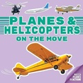 Cover: Planes and Helicopters On the Move - Curiosity Unlocked Books