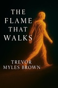 Cover: The Flame That Walks - Trevor Myles Brown