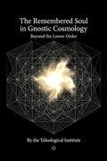 Cover: The Remembered Soul in Gnostic Cosmology: Beyond the  Lower Order - The Teleological Institute