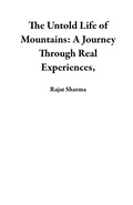 Cover: The Untold Life of Mountains: A Journey Through Real Experiences, - Rajat Sharma