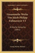Cover: Gesammelte Werke Von Jakob Philipp Fallmerayer V3 - Kessinger Publishing