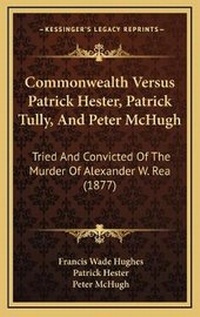 Enlarge image Cover: Commonwealth Versus Patrick Hester, Patrick Tully, And Peter McHugh - Kessinger Publishing