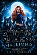 Cover: Der zur&uuml;ckgewiesene Zuchtgef&auml;hrte des Alpha-K&ouml;nigs und ihr Geheimnis - Elena Everhart