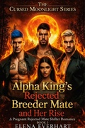 Cover: Alpha King's Rejected Breeder Mate and Her Rise : A Rejected Mate Revenge Romance - Elena Everhart