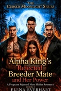 Cover: Alpha King's Rejected Breeder Mate and Her Power :  A Rejected Mate Omegaverse Romance - Elena Everhart