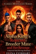 Cover: Alpha King's Rejected Breeder Mate and Her Revenge - Elena Everhart