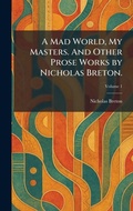 Cover: A Mad World, My Masters. And Other Prose Works by Nicholas Breton. - Tradd Street Press