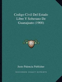 Abbildung von: Codigo Civil Del Estado Libre Y Soberano De Guanajuato (1900) - Kessinger Publishing