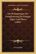 Cover: Die Bedingungen Der Fortpflanzung Bei Einigen Algen Und Pilzen (1896) - Kessinger Publishing
