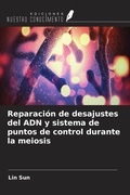 Cover: Reparaci&oacute;n de desajustes del ADN y sistema de puntos de control durante la meiosis - Ediciones Nuestro Conocimiento