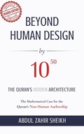 Cover: BEYOND HUMAN DESIGN by 10⁵⁰: The Quran's Hidden Architecture: A Mathematical Case for the Quran's Non-Human Authorship - ABDUL ZAHIR SHEIKH