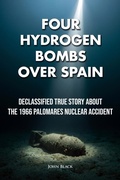 Cover: Four Hydrogen Bombs Over Spain - Declassified True Story About the 1966 Palomares Nuclear Accident - JOHN BLACK