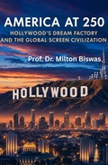 Cover: America at 250: Hollywood's Dream Factory and the Global Screen Civilization - Prof. Dr. Milton Biswas