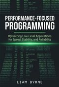 Cover: Performance-Focused Programming: Optimizing Low-Level Applications for Speed, Stability, and Reliability - Liam Byrne