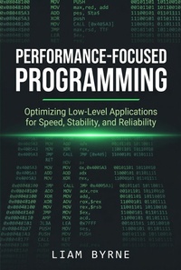 Enlarge image Cover: Performance-Focused Programming: Optimizing Low-Level Applications for Speed, Stability, and Reliability - Liam Byrne