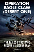 Cover: Operation Eagle Claw (Desert One) - The failed US hostage rescue mission in Iran - JOHN BLACK