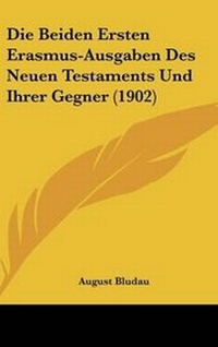 Bild: Die Beiden Ersten Erasmus-Ausgaben Des Neuen Testaments Und Ihrer Gegner (1902) - Kessinger Publishing