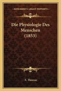 Cover: Die Physiologie Des Menschen (1853) - Kessinger Publishing