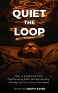 Cover: Quiet the Loop: How to Break Free from Overthinking, Calm Chronic Anxiety, and Finally Get Out of Your Own Head - Stephen
