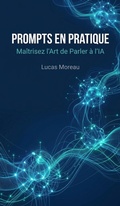 Cover: Prompts en Pratique : Ma&icirc;trisez l'Art de Parler &agrave; l'IA - Lucas Moreau