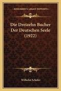 Cover: Die Dreizehn Bucher Der Deutschen Seele (1922) - Kessinger Publishing