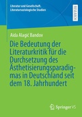 Cover: Die Bedeutung der Literaturkritik f&uuml;r die Durchsetzung des &Auml;sthetisierungsparadigmas in Deutschland seit dem 18. Jahrhundert - Springer VS