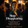 Cover: Stop Disappearing: How to Break Free from People-Pleasing, Reclaim Your Identity and Finally Live as Yourself - Stephen