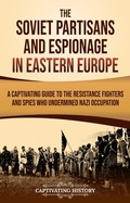 Cover: The Soviet Partisans and Espionage in Eastern Europe - Captivating History
