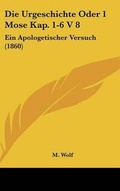 Cover: Die Urgeschichte Oder 1 Mose Kap. 1-6 V 8 - Kessinger Publishing