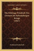 Cover: Die Feldzuge Friedrich Des Grossen Im Siebenjahrigen Kriege (1847) - Kessinger Publishing