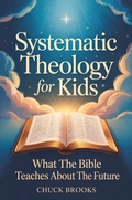Cover: Systematic Theology for Kids: What the Bible Teaches About the Future - Chuck Brooks