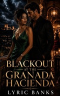 Cover: Blackout at the Granada Hacienda: A Second-Chance Billionaire Romance of Secrets, Power, and Dangerous Desire - Lyric Banks Publishing