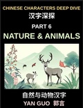 Cover: Chinese Characters Deep Dive (Part 6)- Chinese Characters for Nature & Animals, A Complete Guide to Learning Mandarin Vocabulary, Verbs, Idioms, and Proverbs Related to the Natural World - Chinese Characters Deep Dive