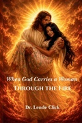 Cover: When God Carries a Woman Through the Fire - Lende Click Publishing