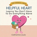 Cover: Helpful Heart Learns You Don't Have to Do Everything Alone - Look Up Publishing