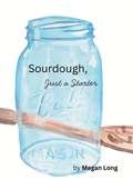Cover: Sourdough, Just a Starter - Paint Jar Publishing