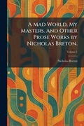 Cover: A Mad World, My Masters. And Other Prose Works by Nicholas Breton. - Tradd Street Press