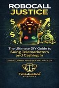 Cover: ROBOCALL JUSTICE: The Ultimate DIY Guide to Suing Telemarketers and Cashing In - Lulu.com