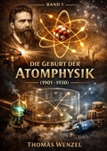 Cover: 120 Jahre Physik - Die gro&szlig;en Entdeckungen / Die Geburt der Atomphysik (1901-1930) - Band 1 - epubli