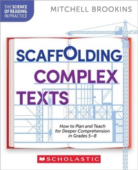 Enlarge image Cover: Scaffolding Complex Texts: How to Plan and Teach for Deeper Comprehension in Grades 5-8 - Scholastic Professional