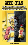 Cover: Seed Oils: Inflammation, Cooking Fats and Why Your Grandmother Was Right - Enna Mickerman