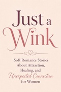 Cover: Just a Wink: Soft Romance Stories About Attraction, Healing, and Unexpected Connection for Women - ALA Literary