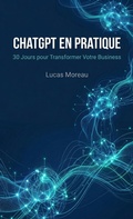 Cover: ChatGPT en Pratique : 30 Jours pour Transformer Votre Business - Lucas Moreau