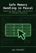 Cover: Safe Memory Handling in Pascal: Mastering Stack, Heap, and Pointers for Reliable Execution - Lex Cornell