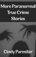 Cover: More Paranormal True Crime Stories - Cindy Parmiter
