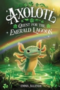 Cover: Axolotl Quest for the Emerald Lagoon - Emma Allende