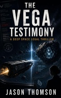 Cover: The Vega Testimony: A Deep Space Legal Thriller - Jason Thomson