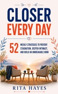 Cover: Closer Every Day: Communication Skills for Couples: 52 Weekly Strategies to Prevent Stagnation, Deepen Intimacy, and Build an Unbreakable Bond - Rita Hayes